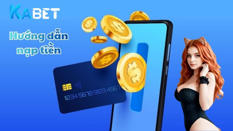 Hướng dẫn newbie các bước nạp tiền Kabet qua từng phương thức