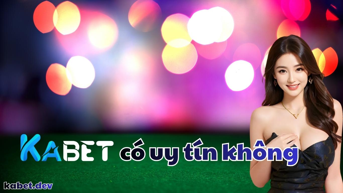 Giải đáp thắc mắc liệu “Kabet có uy tín không?”